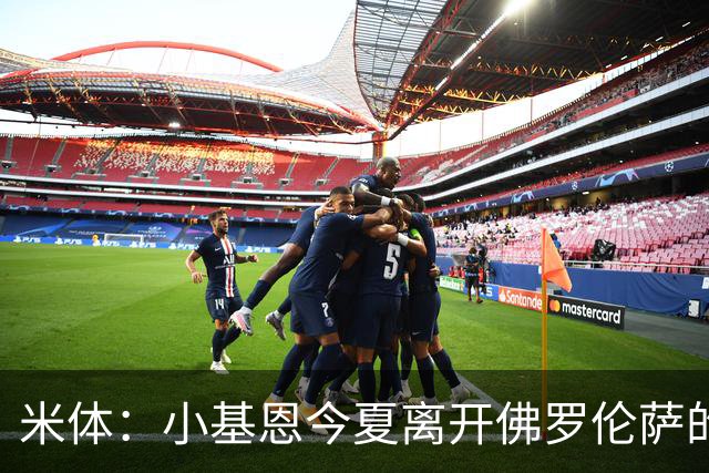 米体：小基恩今夏离开佛罗伦萨的可能性不大，双方有意继续合作